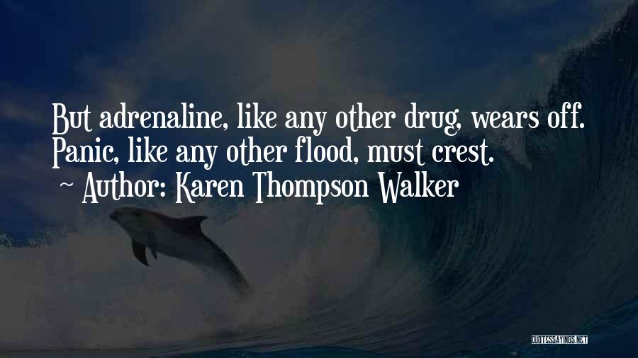 Karen Thompson Walker Quotes: But Adrenaline, Like Any Other Drug, Wears Off. Panic, Like Any Other Flood, Must Crest.
