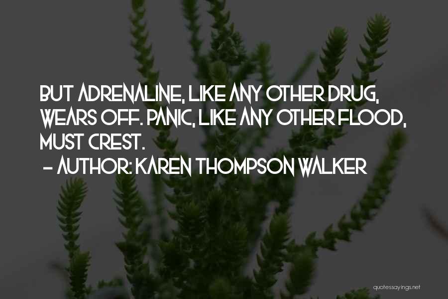 Karen Thompson Walker Quotes: But Adrenaline, Like Any Other Drug, Wears Off. Panic, Like Any Other Flood, Must Crest.