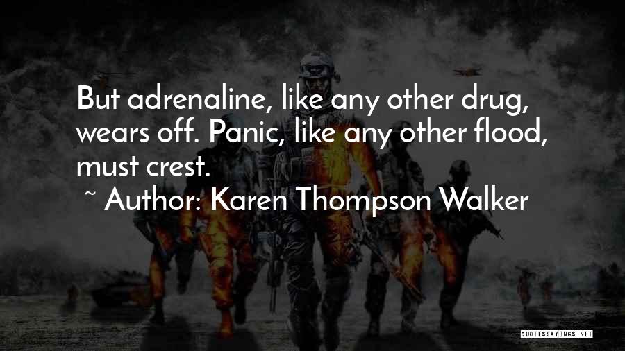 Karen Thompson Walker Quotes: But Adrenaline, Like Any Other Drug, Wears Off. Panic, Like Any Other Flood, Must Crest.