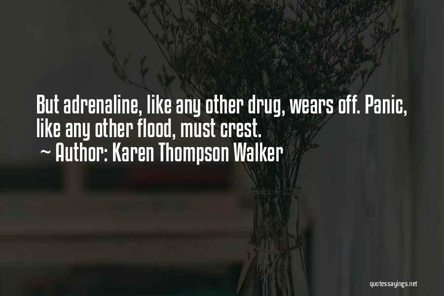 Karen Thompson Walker Quotes: But Adrenaline, Like Any Other Drug, Wears Off. Panic, Like Any Other Flood, Must Crest.