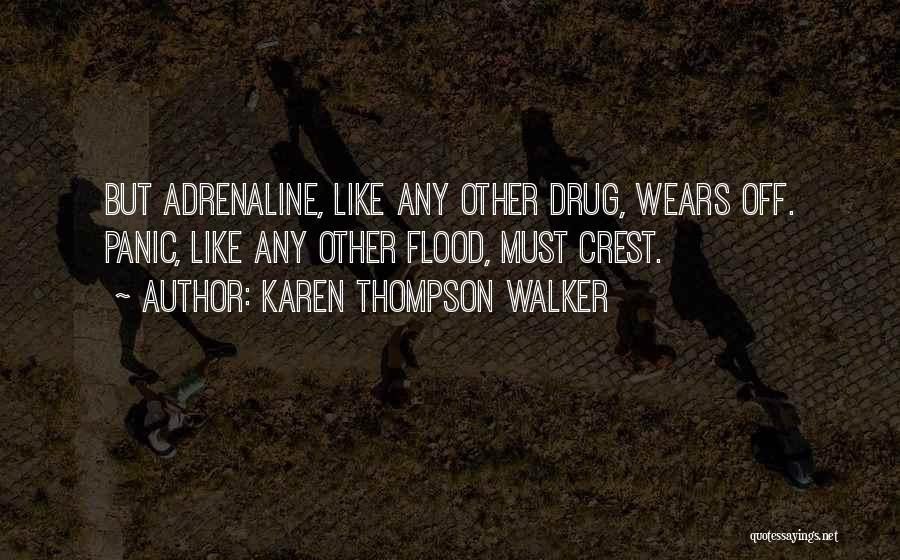 Karen Thompson Walker Quotes: But Adrenaline, Like Any Other Drug, Wears Off. Panic, Like Any Other Flood, Must Crest.