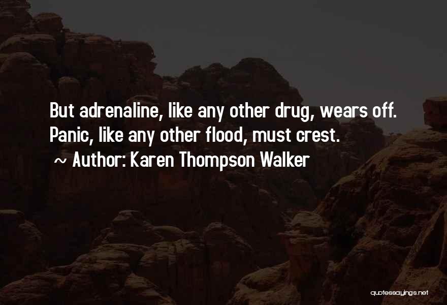 Karen Thompson Walker Quotes: But Adrenaline, Like Any Other Drug, Wears Off. Panic, Like Any Other Flood, Must Crest.