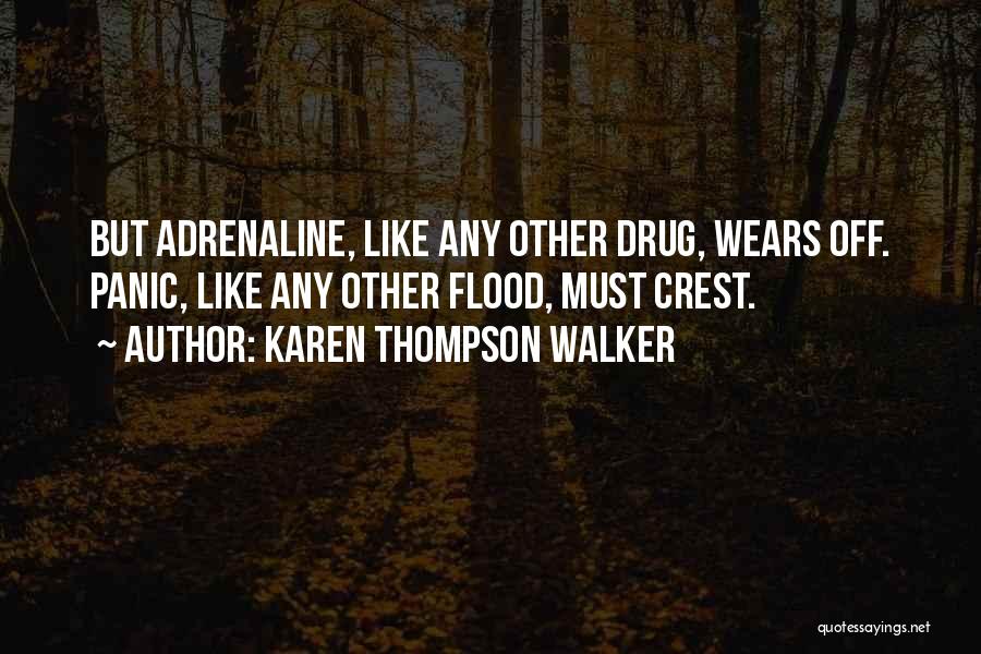 Karen Thompson Walker Quotes: But Adrenaline, Like Any Other Drug, Wears Off. Panic, Like Any Other Flood, Must Crest.