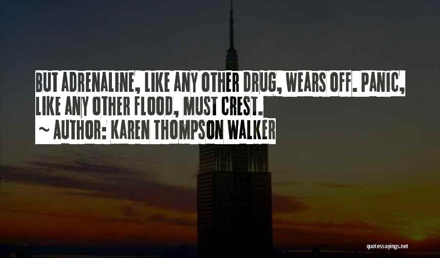 Karen Thompson Walker Quotes: But Adrenaline, Like Any Other Drug, Wears Off. Panic, Like Any Other Flood, Must Crest.