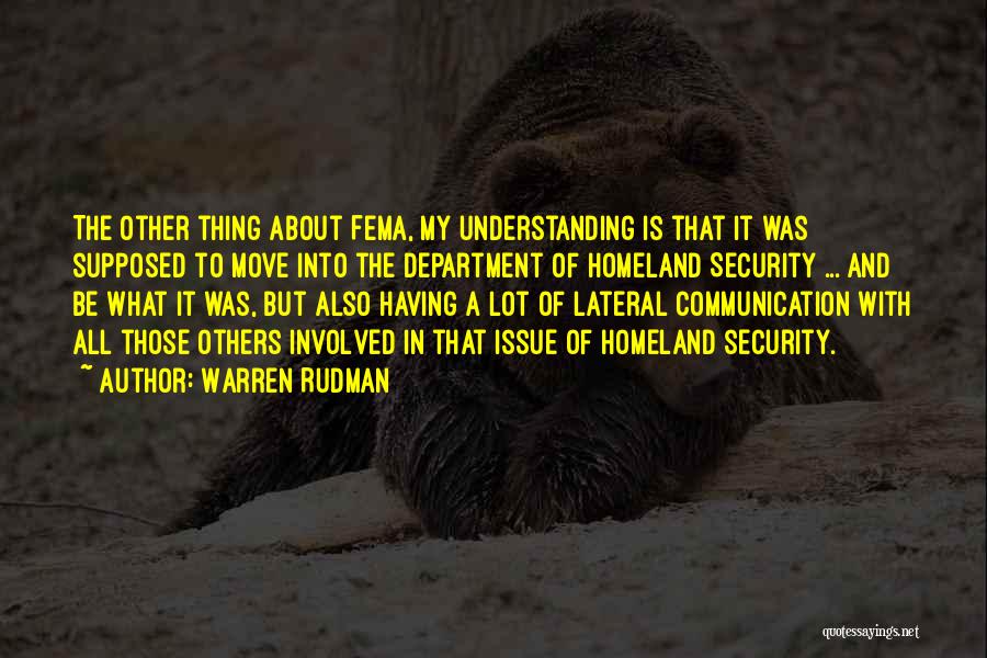 Warren Rudman Quotes: The Other Thing About Fema, My Understanding Is That It Was Supposed To Move Into The Department Of Homeland Security