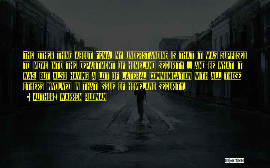 Warren Rudman Quotes: The Other Thing About Fema, My Understanding Is That It Was Supposed To Move Into The Department Of Homeland Security