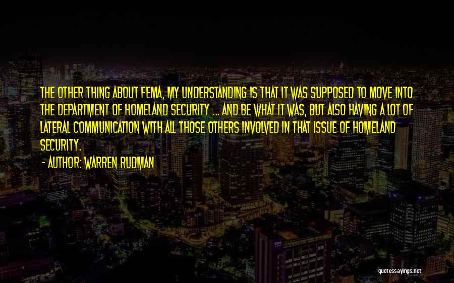 Warren Rudman Quotes: The Other Thing About Fema, My Understanding Is That It Was Supposed To Move Into The Department Of Homeland Security