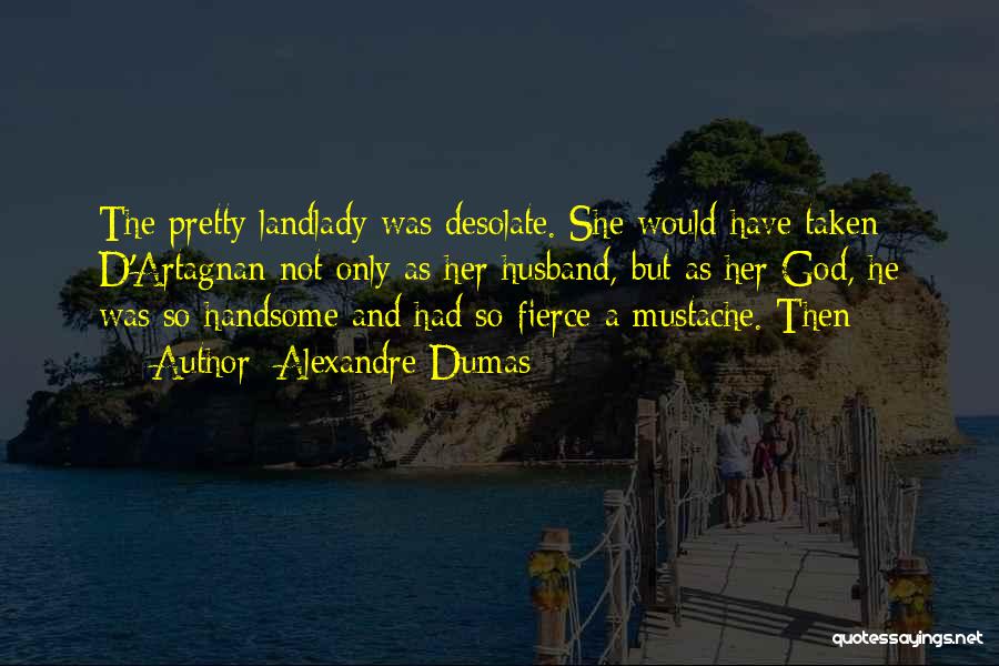 Alexandre Dumas Quotes: The Pretty Landlady Was Desolate. She Would Have Taken D'artagnan Not Only As Her Husband, But As Her God, He