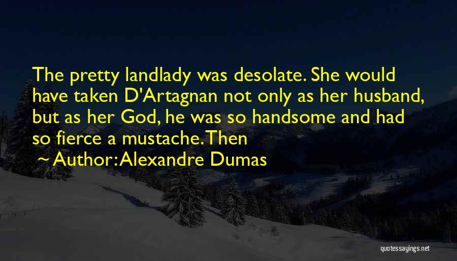 Alexandre Dumas Quotes: The Pretty Landlady Was Desolate. She Would Have Taken D'artagnan Not Only As Her Husband, But As Her God, He