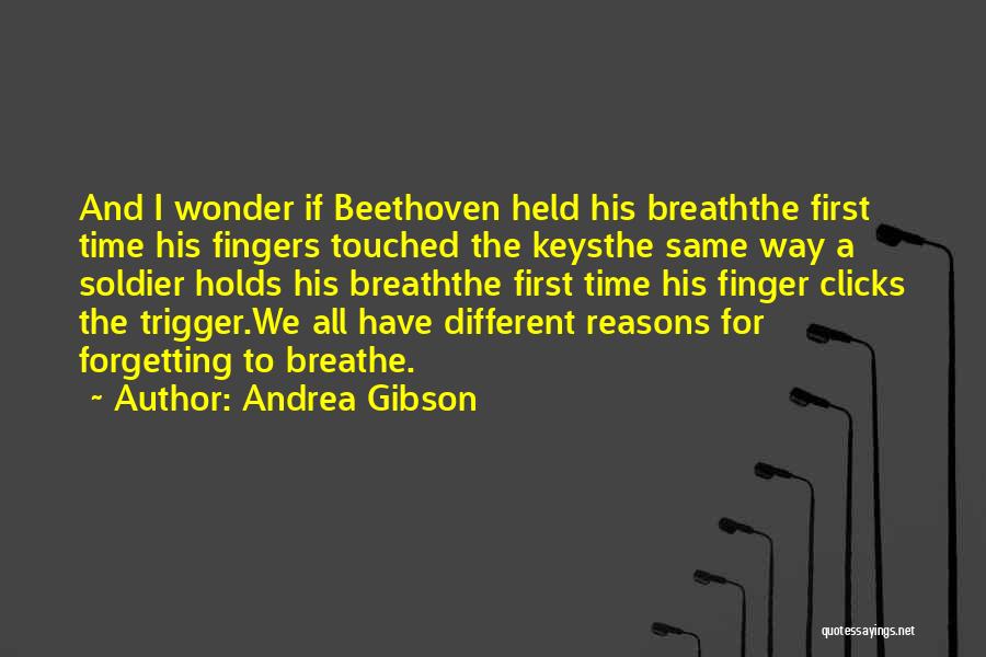 Andrea Gibson Quotes: And I Wonder If Beethoven Held His Breaththe First Time His Fingers Touched The Keysthe Same Way A Soldier Holds