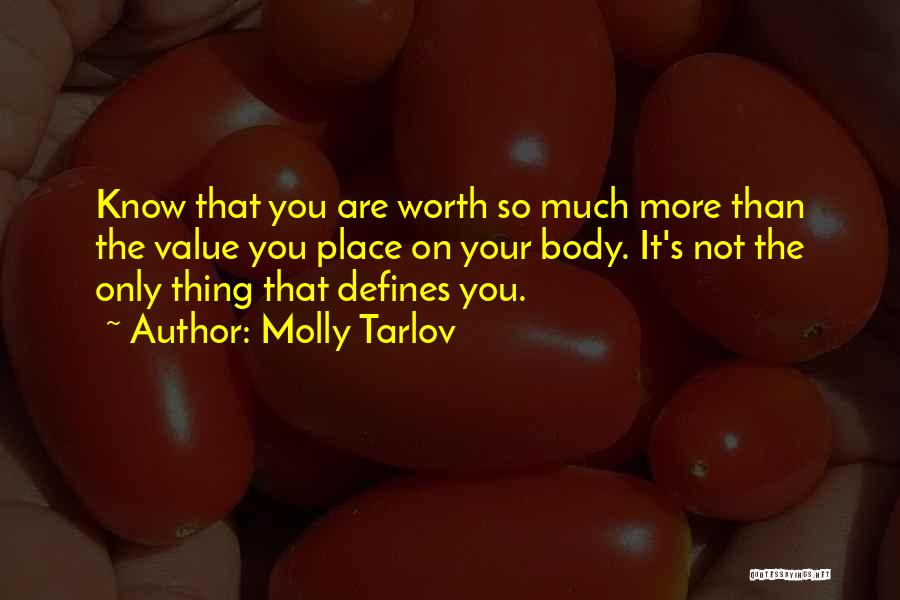 Molly Tarlov Quotes: Know That You Are Worth So Much More Than The Value You Place On Your Body. It's Not The Only