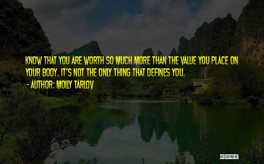 Molly Tarlov Quotes: Know That You Are Worth So Much More Than The Value You Place On Your Body. It's Not The Only