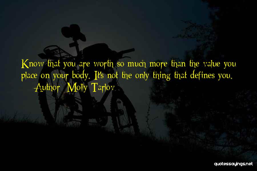 Molly Tarlov Quotes: Know That You Are Worth So Much More Than The Value You Place On Your Body. It's Not The Only