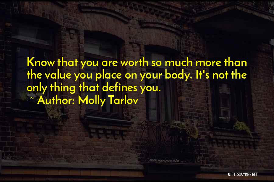 Molly Tarlov Quotes: Know That You Are Worth So Much More Than The Value You Place On Your Body. It's Not The Only