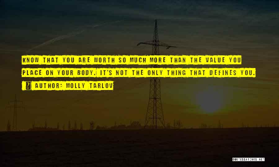 Molly Tarlov Quotes: Know That You Are Worth So Much More Than The Value You Place On Your Body. It's Not The Only