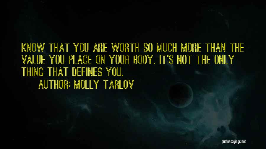 Molly Tarlov Quotes: Know That You Are Worth So Much More Than The Value You Place On Your Body. It's Not The Only