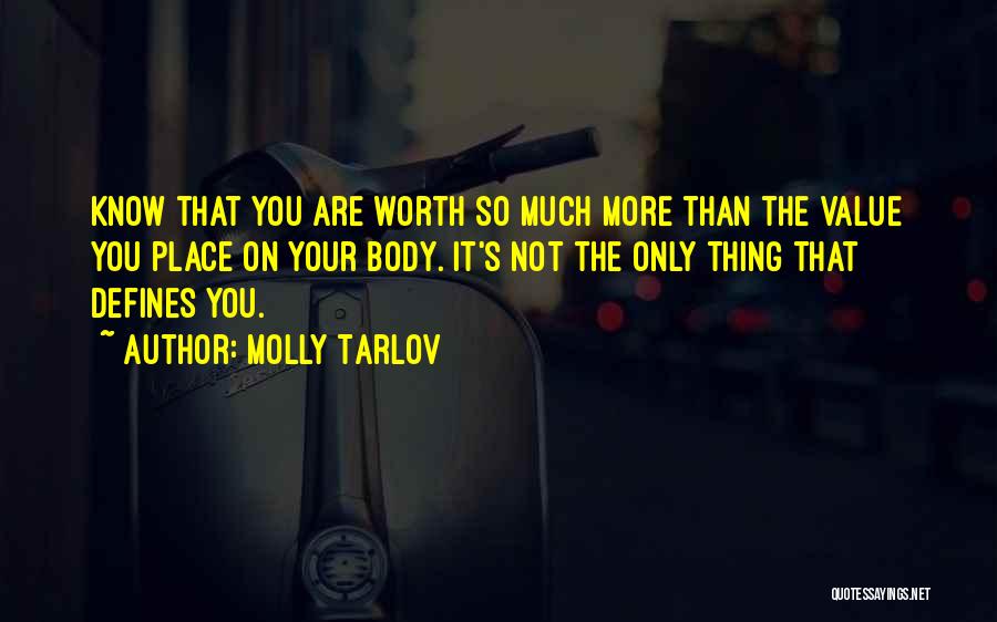 Molly Tarlov Quotes: Know That You Are Worth So Much More Than The Value You Place On Your Body. It's Not The Only