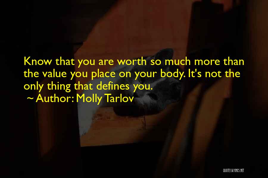 Molly Tarlov Quotes: Know That You Are Worth So Much More Than The Value You Place On Your Body. It's Not The Only