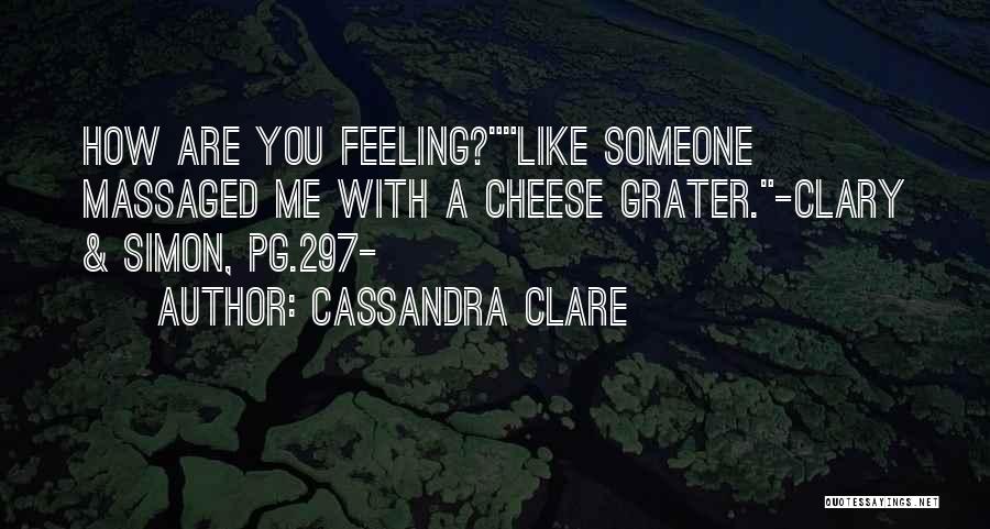 Cassandra Clare Quotes: How Are You Feeling?like Someone Massaged Me With A Cheese Grater.-clary & Simon, Pg.297-