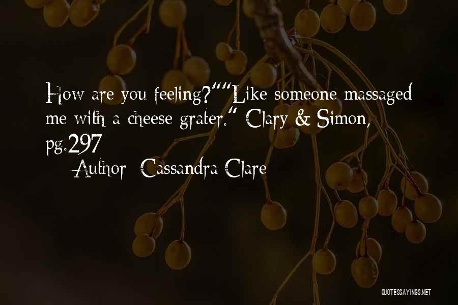 Cassandra Clare Quotes: How Are You Feeling?like Someone Massaged Me With A Cheese Grater.-clary & Simon, Pg.297-