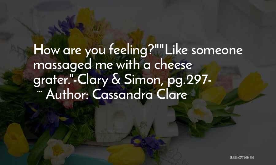 Cassandra Clare Quotes: How Are You Feeling?like Someone Massaged Me With A Cheese Grater.-clary & Simon, Pg.297-