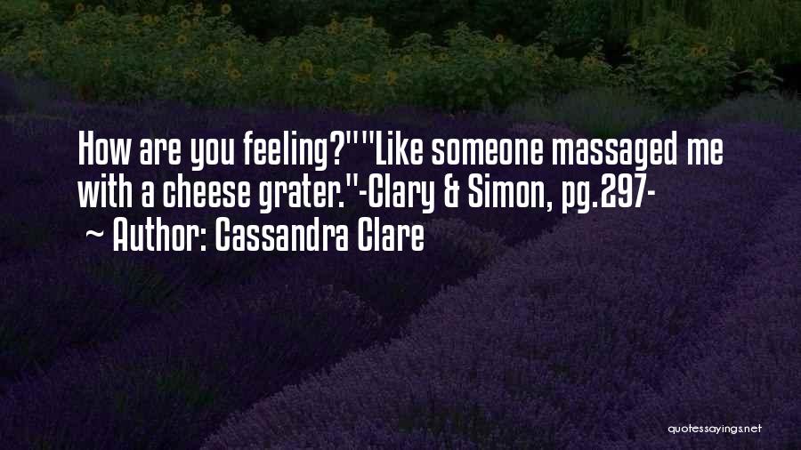 Cassandra Clare Quotes: How Are You Feeling?like Someone Massaged Me With A Cheese Grater.-clary & Simon, Pg.297-