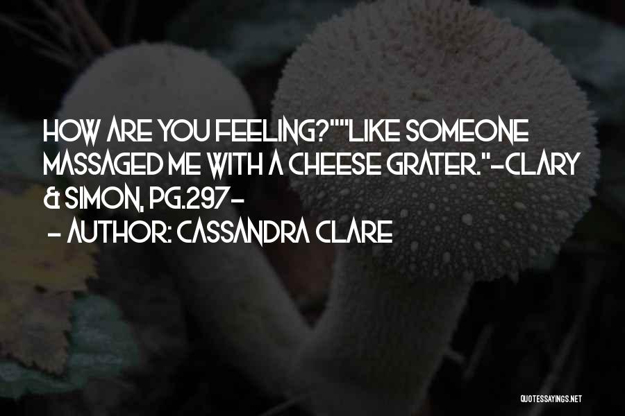Cassandra Clare Quotes: How Are You Feeling?like Someone Massaged Me With A Cheese Grater.-clary & Simon, Pg.297-