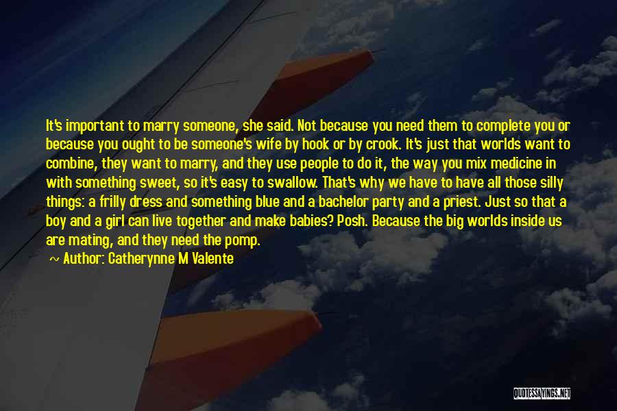 Catherynne M Valente Quotes: It's Important To Marry Someone, She Said. Not Because You Need Them To Complete You Or Because You Ought To