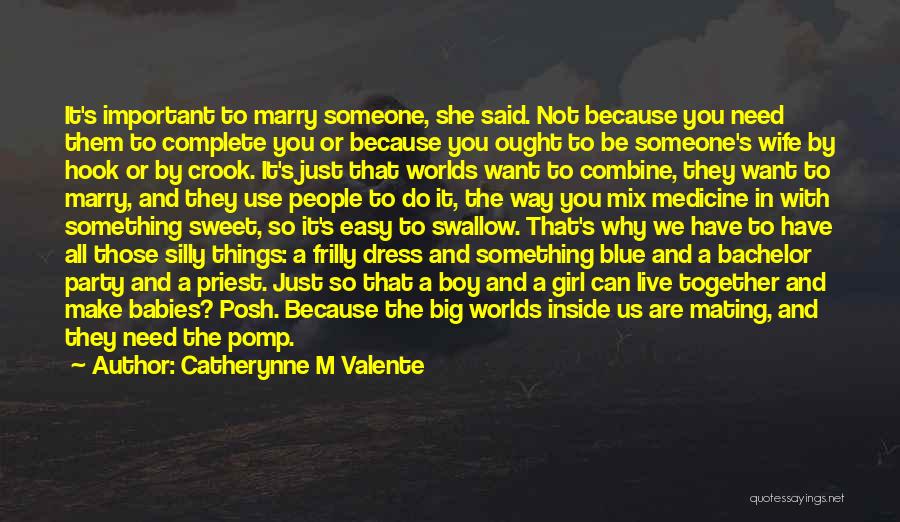 Catherynne M Valente Quotes: It's Important To Marry Someone, She Said. Not Because You Need Them To Complete You Or Because You Ought To