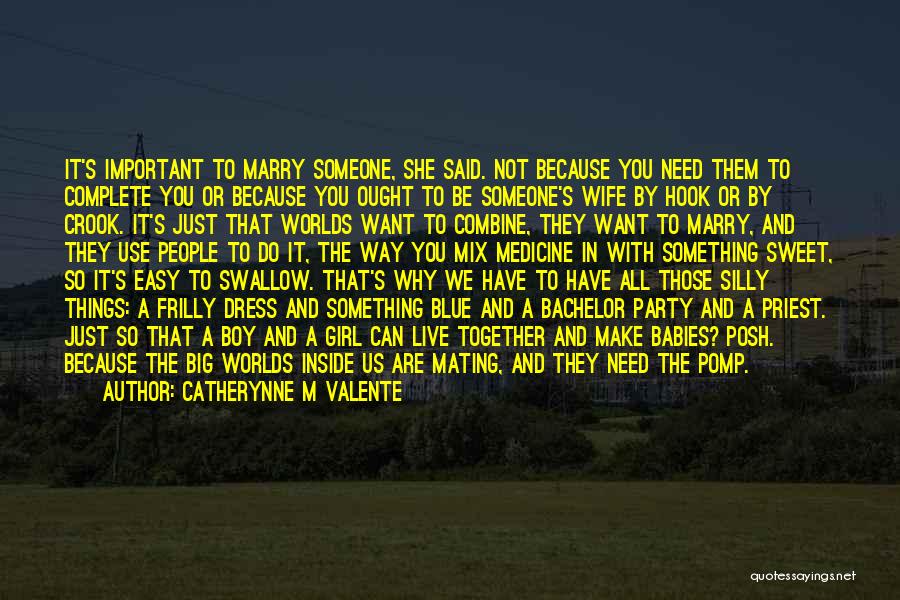 Catherynne M Valente Quotes: It's Important To Marry Someone, She Said. Not Because You Need Them To Complete You Or Because You Ought To