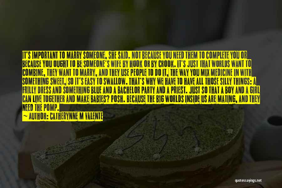 Catherynne M Valente Quotes: It's Important To Marry Someone, She Said. Not Because You Need Them To Complete You Or Because You Ought To