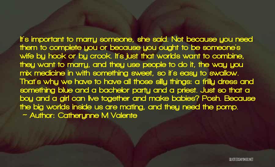 Catherynne M Valente Quotes: It's Important To Marry Someone, She Said. Not Because You Need Them To Complete You Or Because You Ought To
