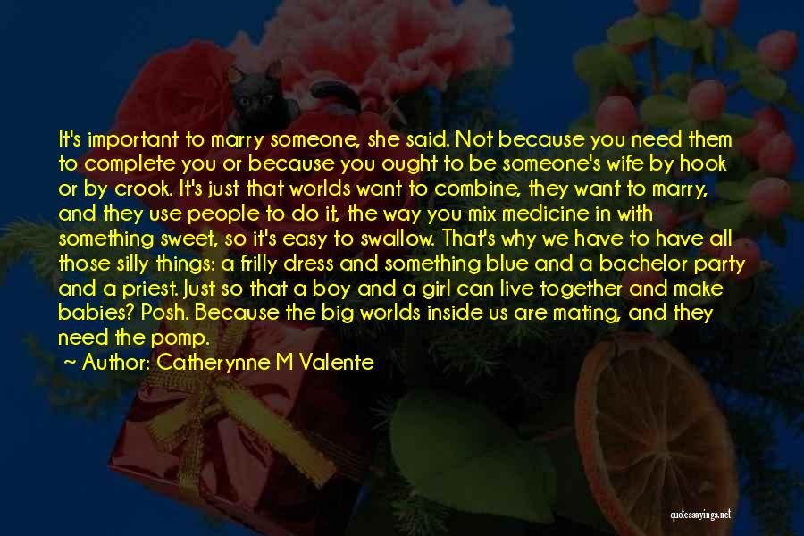 Catherynne M Valente Quotes: It's Important To Marry Someone, She Said. Not Because You Need Them To Complete You Or Because You Ought To