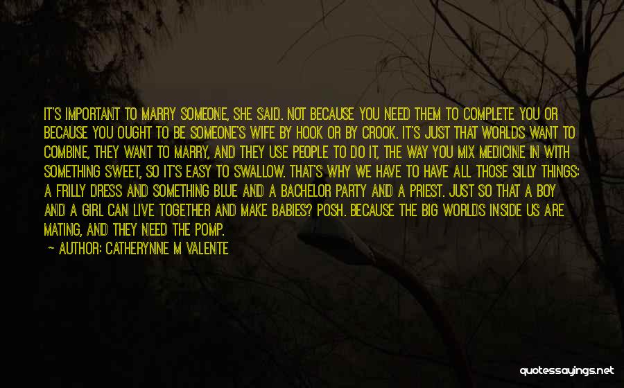Catherynne M Valente Quotes: It's Important To Marry Someone, She Said. Not Because You Need Them To Complete You Or Because You Ought To