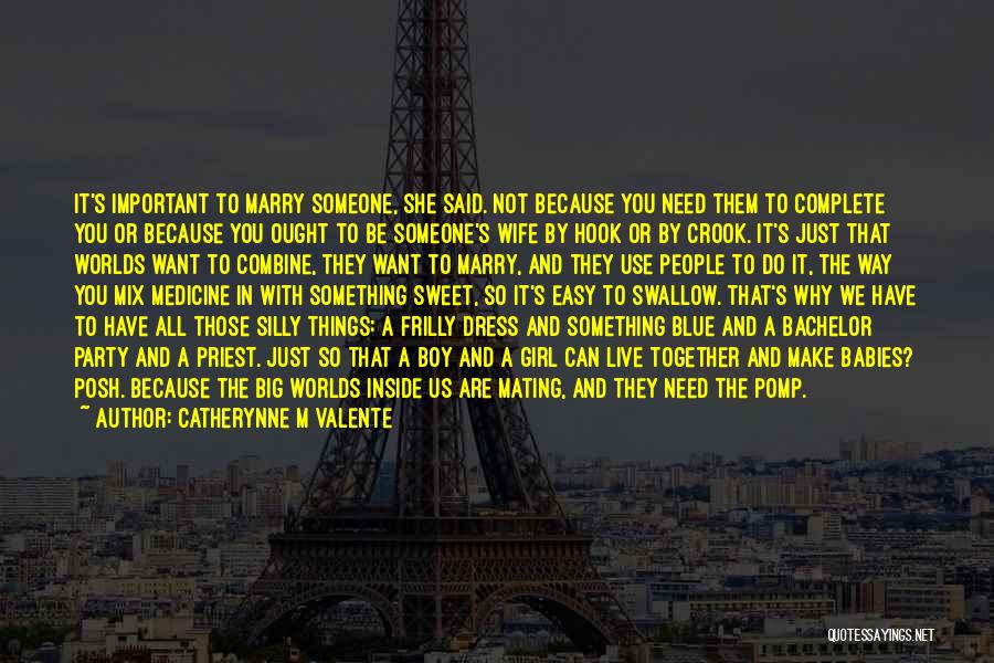 Catherynne M Valente Quotes: It's Important To Marry Someone, She Said. Not Because You Need Them To Complete You Or Because You Ought To