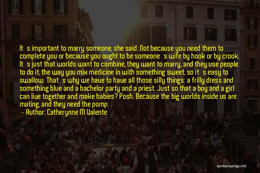 Catherynne M Valente Quotes: It's Important To Marry Someone, She Said. Not Because You Need Them To Complete You Or Because You Ought To