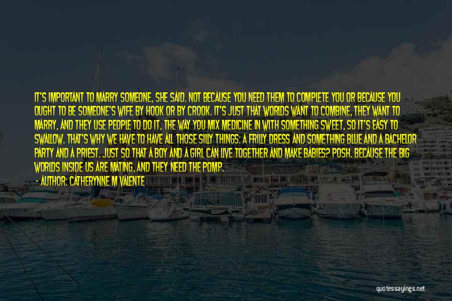 Catherynne M Valente Quotes: It's Important To Marry Someone, She Said. Not Because You Need Them To Complete You Or Because You Ought To