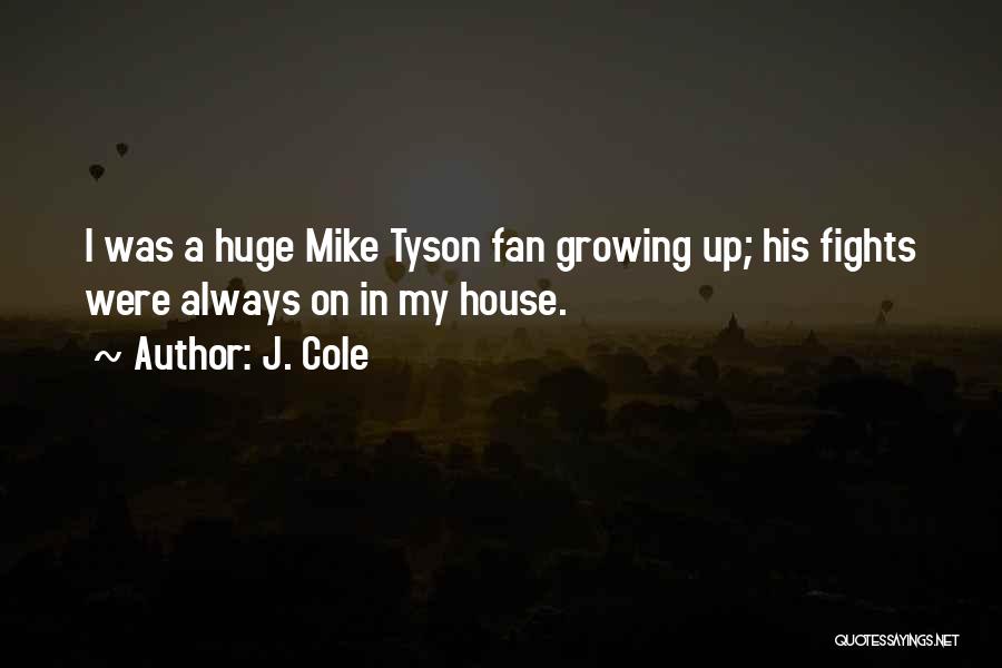 J. Cole Quotes: I Was A Huge Mike Tyson Fan Growing Up; His Fights Were Always On In My House.