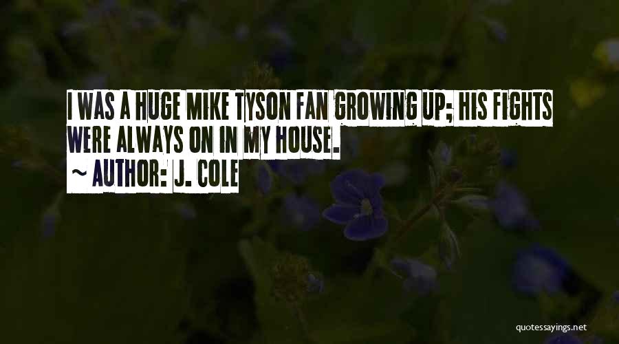 J. Cole Quotes: I Was A Huge Mike Tyson Fan Growing Up; His Fights Were Always On In My House.