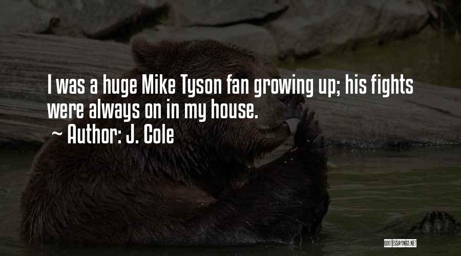 J. Cole Quotes: I Was A Huge Mike Tyson Fan Growing Up; His Fights Were Always On In My House.