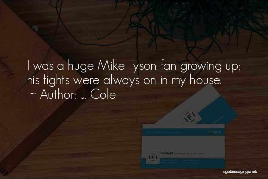 J. Cole Quotes: I Was A Huge Mike Tyson Fan Growing Up; His Fights Were Always On In My House.