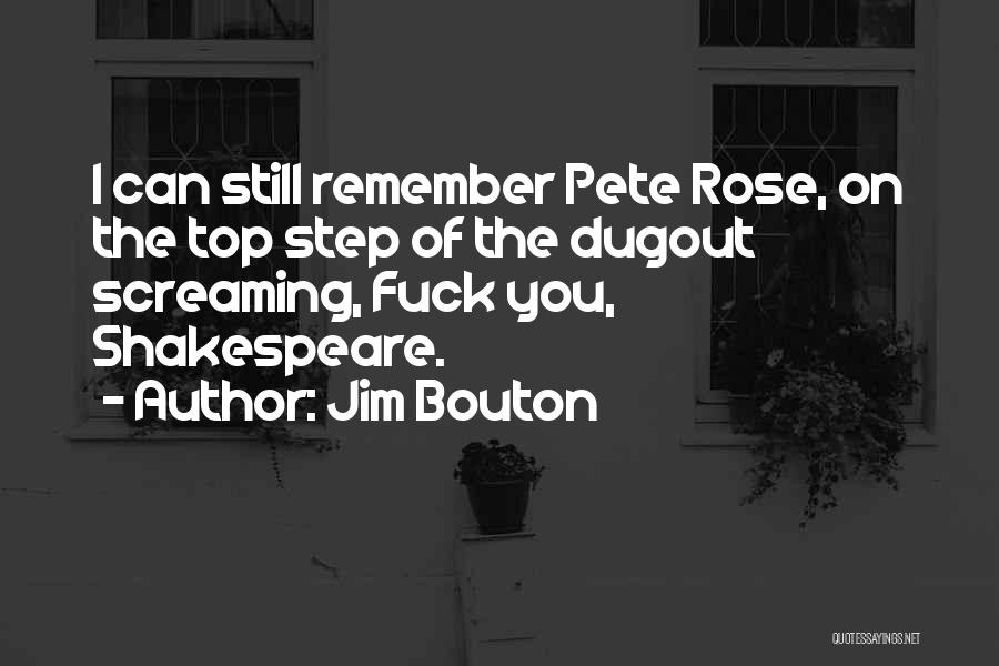 Jim Bouton Quotes: I Can Still Remember Pete Rose, On The Top Step Of The Dugout Screaming, Fuck You, Shakespeare.