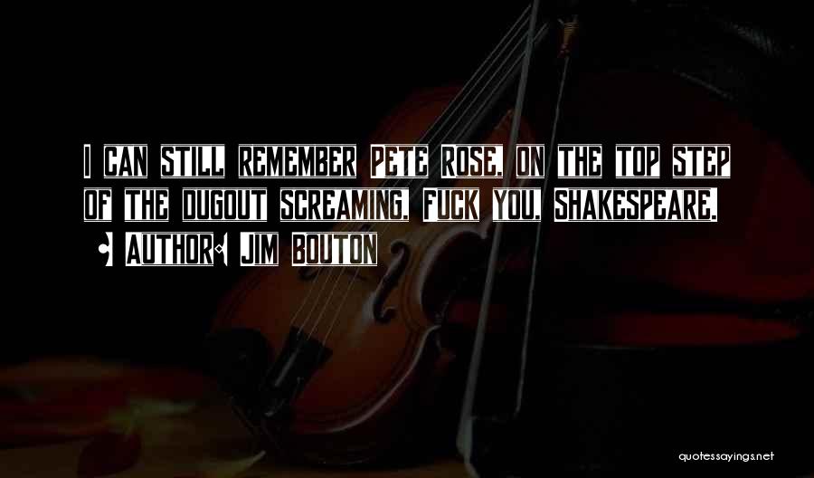 Jim Bouton Quotes: I Can Still Remember Pete Rose, On The Top Step Of The Dugout Screaming, Fuck You, Shakespeare.