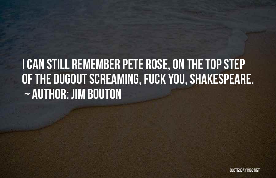 Jim Bouton Quotes: I Can Still Remember Pete Rose, On The Top Step Of The Dugout Screaming, Fuck You, Shakespeare.