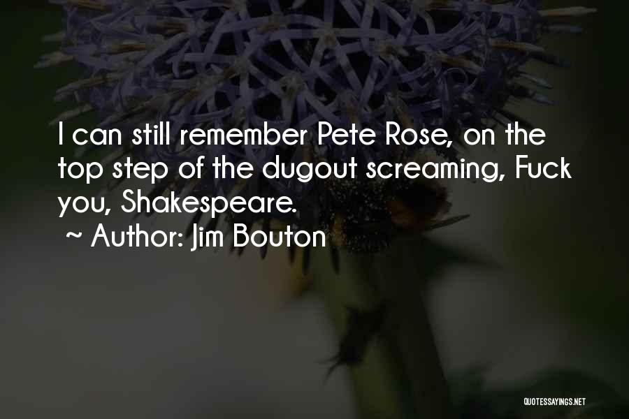 Jim Bouton Quotes: I Can Still Remember Pete Rose, On The Top Step Of The Dugout Screaming, Fuck You, Shakespeare.