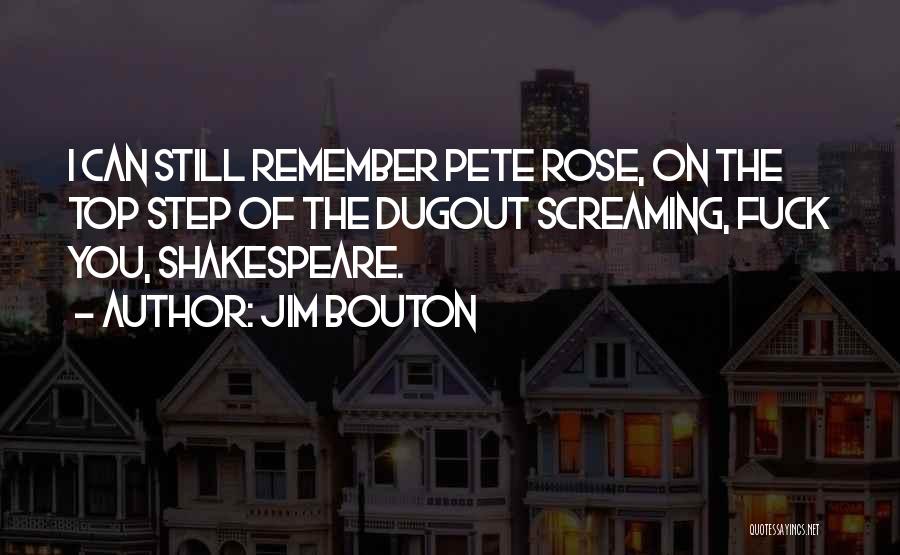 Jim Bouton Quotes: I Can Still Remember Pete Rose, On The Top Step Of The Dugout Screaming, Fuck You, Shakespeare.