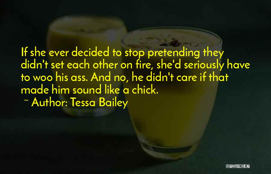 Tessa Bailey Quotes: If She Ever Decided To Stop Pretending They Didn't Set Each Other On Fire, She'd Seriously Have To Woo His