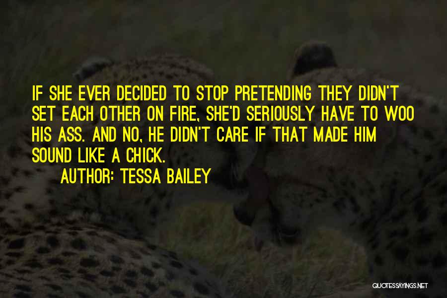 Tessa Bailey Quotes: If She Ever Decided To Stop Pretending They Didn't Set Each Other On Fire, She'd Seriously Have To Woo His