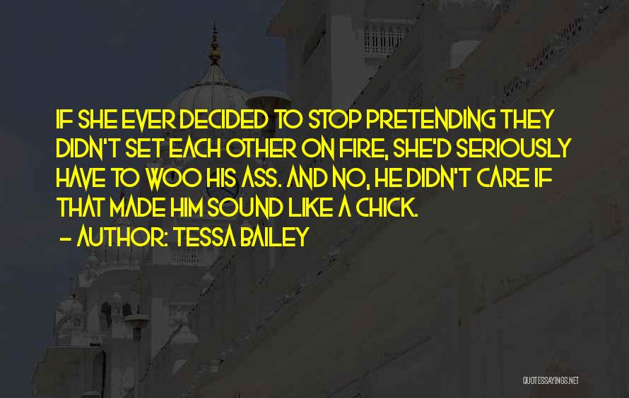 Tessa Bailey Quotes: If She Ever Decided To Stop Pretending They Didn't Set Each Other On Fire, She'd Seriously Have To Woo His