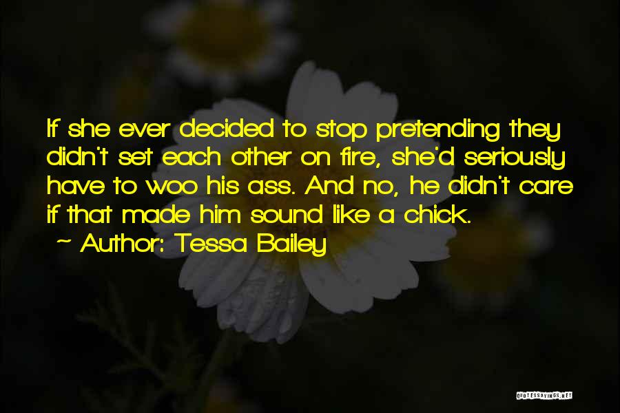 Tessa Bailey Quotes: If She Ever Decided To Stop Pretending They Didn't Set Each Other On Fire, She'd Seriously Have To Woo His